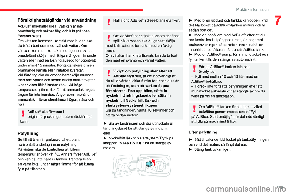 CITROEN BERLINGO VAN 2021  InstruktionsbÖcker (in Swedish) 149
Praktisk information
7Försiktighetsåtgärder vid användning
AdBlue® innehåller urea. Vätskan är inte 
brandfarlig och saknar färg och lukt (när den 
förvaras svalt).
Om vätskan kommer i