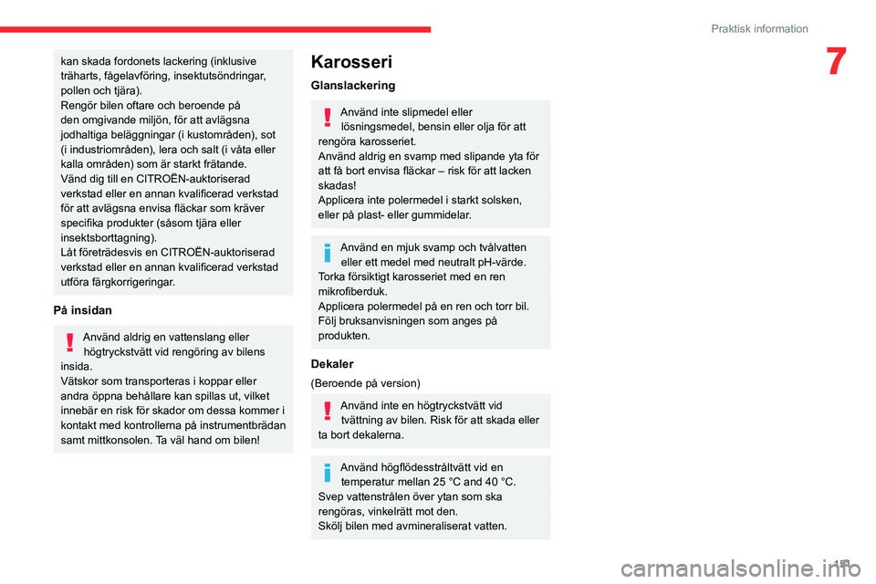 CITROEN BERLINGO VAN 2021  InstruktionsbÖcker (in Swedish) 151
Praktisk information
7kan skada fordonets lackering (inklusive 
träharts, fågelavföring, insektutsöndringar, 
pollen och tjära).
Rengör bilen oftare och beroende på 
den omgivande miljön, 