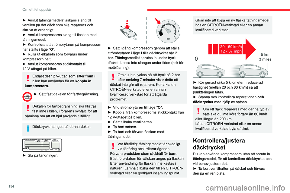 CITROEN BERLINGO VAN 2021  InstruktionsbÖcker (in Swedish) 154
Om ett fel uppstår
► Anslut tätningsmedelsflaskans slang till 
ventilen på det däck som ska repareras och 
skruva åt ordentligt.
►
 
Anslut kompressorns slang till flaskan med 
tätningsm
