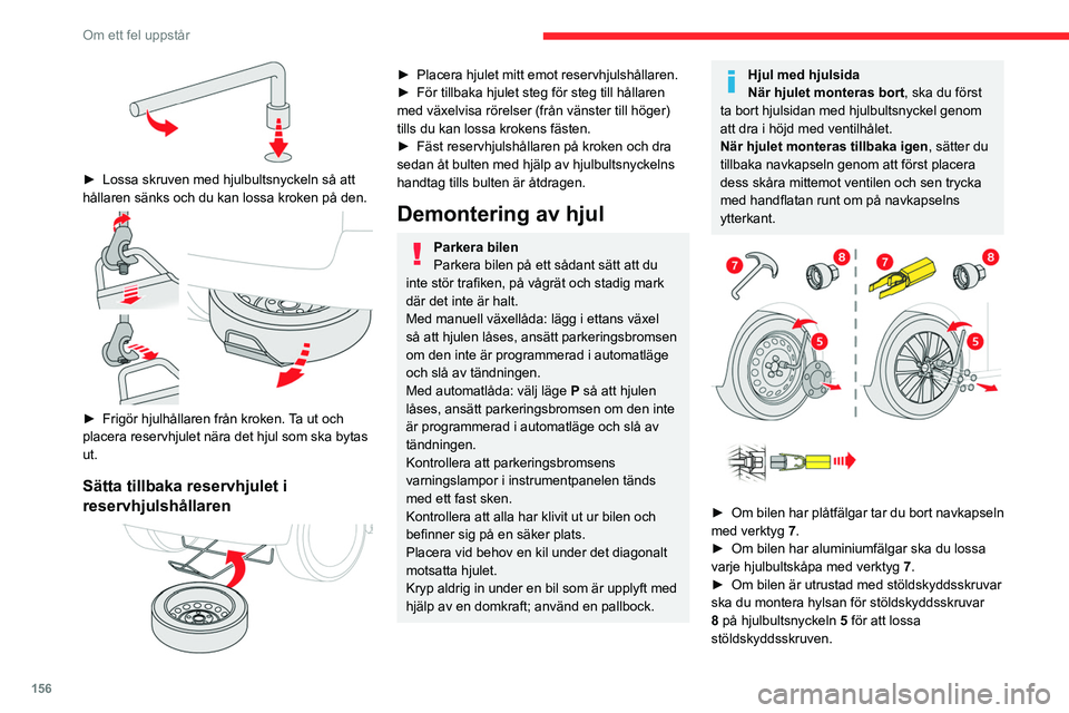 CITROEN BERLINGO VAN 2021  InstruktionsbÖcker (in Swedish) 156
Om ett fel uppstår
 
► Lossa skruven med hjulbultsnyckeln så att 
hållaren sänks och du kan lossa kroken på den.
 
 
► Frigör hjulhållaren från kroken.  Ta ut och 
placera reservhjulet