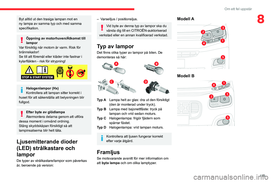 CITROEN BERLINGO VAN 2021 InstruktionsbÖcker (in Swedish) 159
Om ett fel uppstår
8Byt alltid ut den trasiga lampan mot en
ny lampa av samma typ och med samma
specifikation.
Öppning av motorhuven/Åtkomst till
lampor
Var försiktig när motorn är varm. CITROEN BERLINGO VAN 2021 InstruktionsbÖcker (in Swedish) 159
Om ett fel uppstår
8Byt alltid ut den trasiga lampan mot en
ny lampa av samma typ och med samma
specifikation.
Öppning av motorhuven/Åtkomst till
lampor
Var försiktig när motorn är varm.