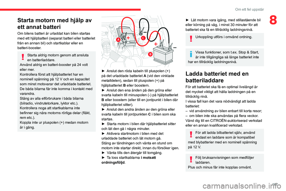 CITROEN BERLINGO VAN 2021 InstruktionsbÖcker (in Swedish) 167
Om ett fel uppstår
8Starta motorn med hjälp av
ett annat batteri
Om bilens batteri är urladdat kan bilen startas
med ett hjälpbatteri (separat batteri eller batteriet
från en annan bil) oc CITROEN BERLINGO VAN 2021 InstruktionsbÖcker (in Swedish) 167
Om ett fel uppstår
8Starta motorn med hjälp av
ett annat batteri
Om bilens batteri är urladdat kan bilen startas
med ett hjälpbatteri (separat batteri eller batteriet
från en annan bil) oc