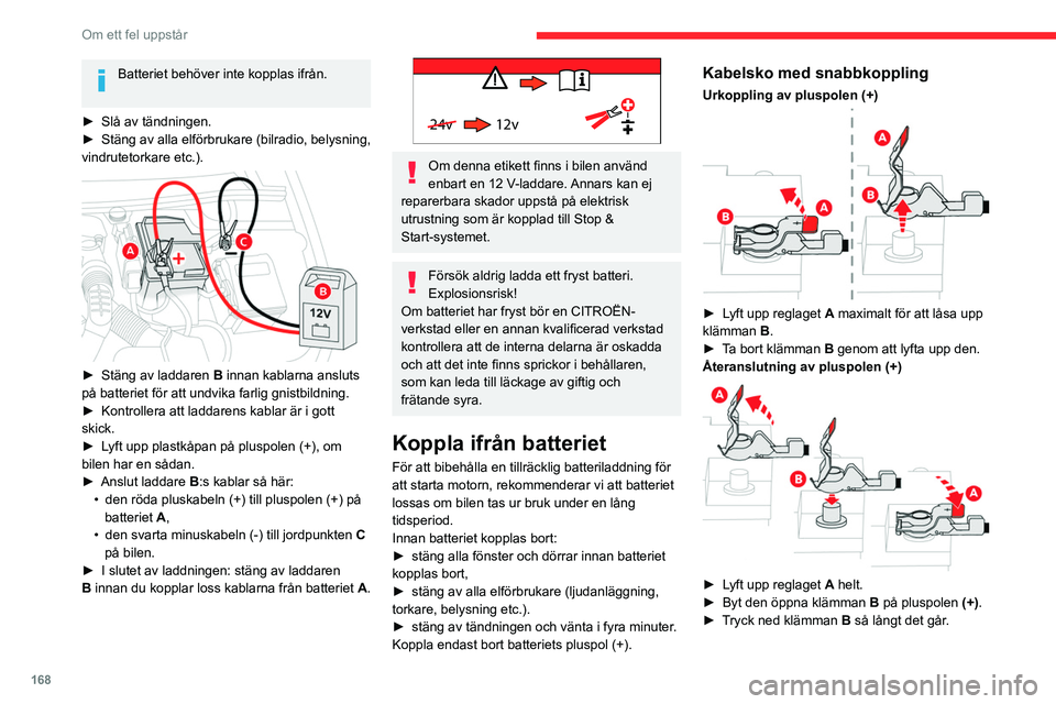 CITROEN BERLINGO VAN 2021 InstruktionsbÖcker (in Swedish) 168
Om ett fel uppstår
Batteriet behöver inte kopplas ifrån.
►
Slå av tändningen.
►
Stäng
av alla elförbrukare (bilradio, belysning,
vindrutetorkare etc.).
► Stäng av laddar CITROEN BERLINGO VAN 2021 InstruktionsbÖcker (in Swedish) 168
Om ett fel uppstår
Batteriet behöver inte kopplas ifrån.
►
Slå av tändningen.
►
Stäng
av alla elförbrukare (bilradio, belysning,
vindrutetorkare etc.).
► Stäng av laddar