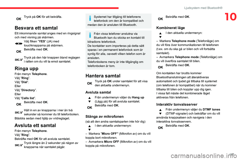 CITROEN BERLINGO VAN 2021 InstruktionsbÖcker (in Swedish) 187
Ljudsystem med Bluetooth®
10Tryck på OK för att bekräfta.
Besvara ett samtal
Ett inkommande samtal anges med en ringsignal
och med visning på skärmen.
Välj fliken ”YES” (JA) med
touc CITROEN BERLINGO VAN 2021 InstruktionsbÖcker (in Swedish) 187
Ljudsystem med Bluetooth®
10Tryck på OK för att bekräfta.
Besvara ett samtal
Ett inkommande samtal anges med en ringsignal
och med visning på skärmen.
Välj fliken ”YES” (JA) med
touc