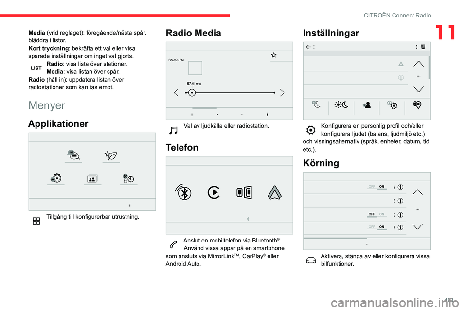 CITROEN BERLINGO VAN 2021 InstruktionsbÖcker (in Swedish) 193
CITROËN Connect Radio
11Media (vrid reglaget): föregående/nästa spår,
bläddra i listor.
Kort tryckning: bekräfta ett val eller visa
sparade inställningar om inget val gjorts.
Radio: visa CITROEN BERLINGO VAN 2021 InstruktionsbÖcker (in Swedish) 193
CITROËN Connect Radio
11Media (vrid reglaget): föregående/nästa spår,
bläddra i listor.
Kort tryckning: bekräfta ett val eller visa
sparade inställningar om inget val gjorts.
Radio: visa