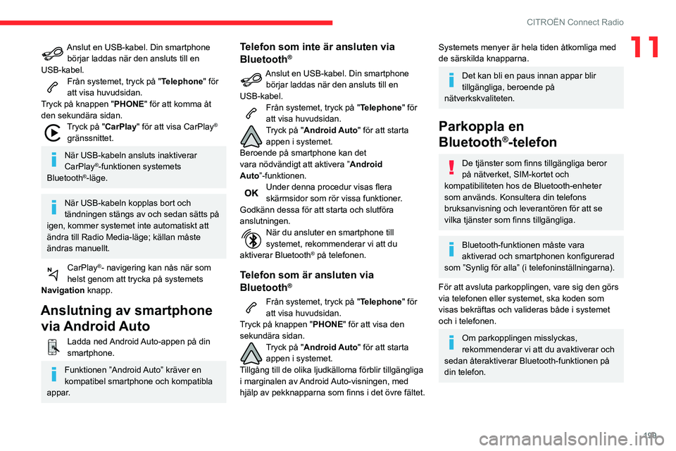 CITROEN BERLINGO VAN 2021  InstruktionsbÖcker (in Swedish) 199
CITROËN Connect Radio
11Anslut en USB-kabel. Din smartphone börjar laddas när den ansluts till en 
USB-kabel.
Från systemet, tryck på " Telephone" för 
att visa huvudsidan.
Tryck på