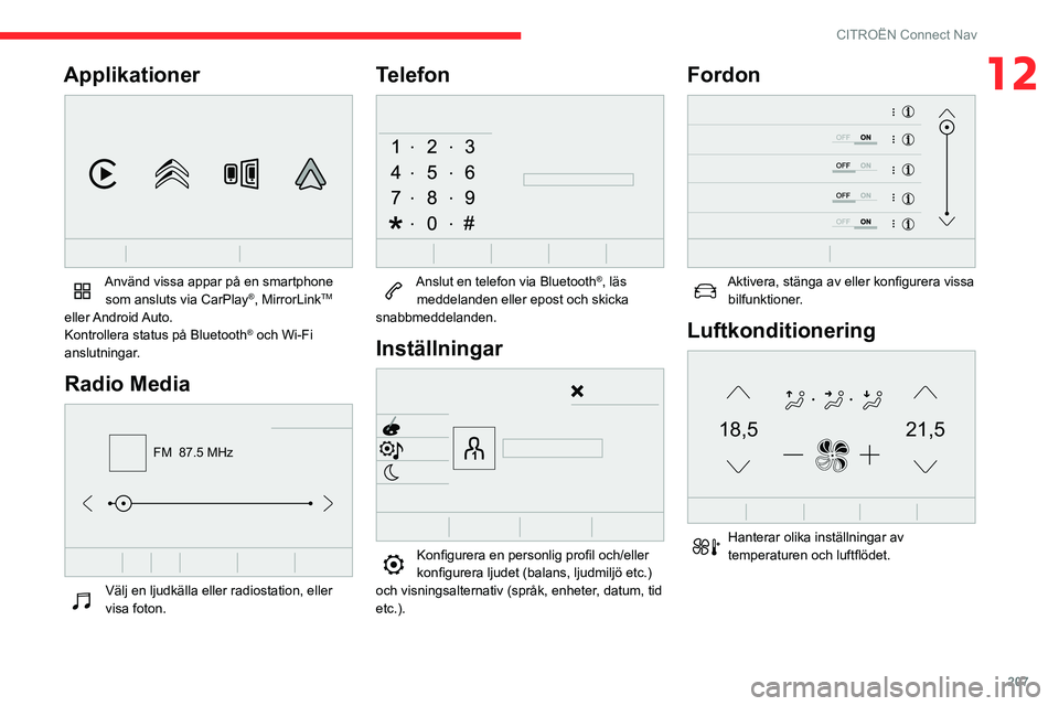 CITROEN BERLINGO VAN 2021 InstruktionsbÖcker (in Swedish) 207
CITROËN Connect Nav
12Applikationer
Använd vissa appar på en smartphone som ansluts via CarPlay®, MirrorLinkTM
eller Android Auto.
Kontrollera status på Bluetooth
® och Wi-Fi
anslutning CITROEN BERLINGO VAN 2021 InstruktionsbÖcker (in Swedish) 207
CITROËN Connect Nav
12Applikationer
Använd vissa appar på en smartphone som ansluts via CarPlay®, MirrorLinkTM
eller Android Auto.
Kontrollera status på Bluetooth
® och Wi-Fi
anslutning