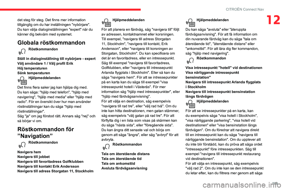 CITROEN BERLINGO VAN 2021  InstruktionsbÖcker (in Swedish) 209
CITROËN Connect Nav
12det steg för steg. Det finns mer information 
tillgänglig om du har inställningen "nybörjare". 
Du kan välja dialoginställningen "expert" när du 
kän