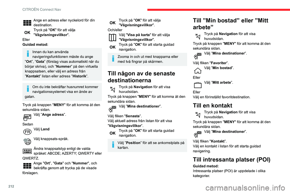 CITROEN BERLINGO VAN 2021  InstruktionsbÖcker (in Swedish) 212
CITROËN Connect Nav
Ange en adress eller nyckelord för din destination.
Tryck på "OK" för att välja "Vägvisningsvillkor ".
Eller
Guidad metod:
Innan du kan använda 
navigeri