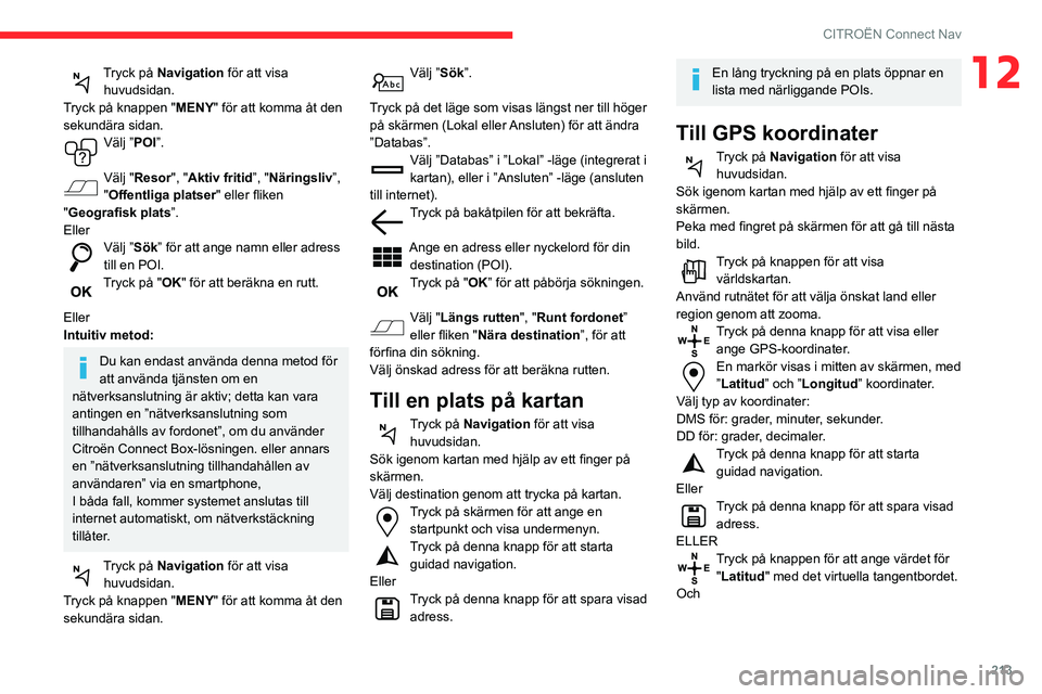 CITROEN BERLINGO VAN 2021  InstruktionsbÖcker (in Swedish) 213
CITROËN Connect Nav
12Tryck på Navigation för att visa huvudsidan.
Tryck på knappen "MENY" för att komma åt den 
sekundära sidan.
Välj ”POI”. 
Välj "Resor", "Aktiv