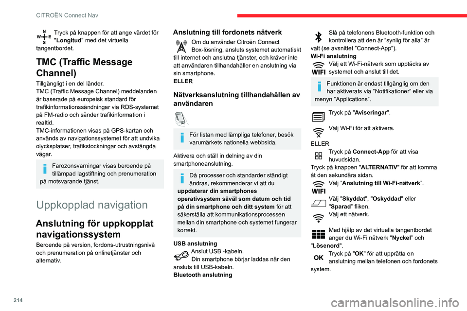 CITROEN BERLINGO VAN 2021  InstruktionsbÖcker (in Swedish) 214
CITROËN Connect Nav
Tryck på knappen för att ange värdet för "Longitud " med det virtuella 
tangentbordet.
TMC (Traffic Message 
Channel)
Tillgängligt i en del länder.
TMC (Traffic 