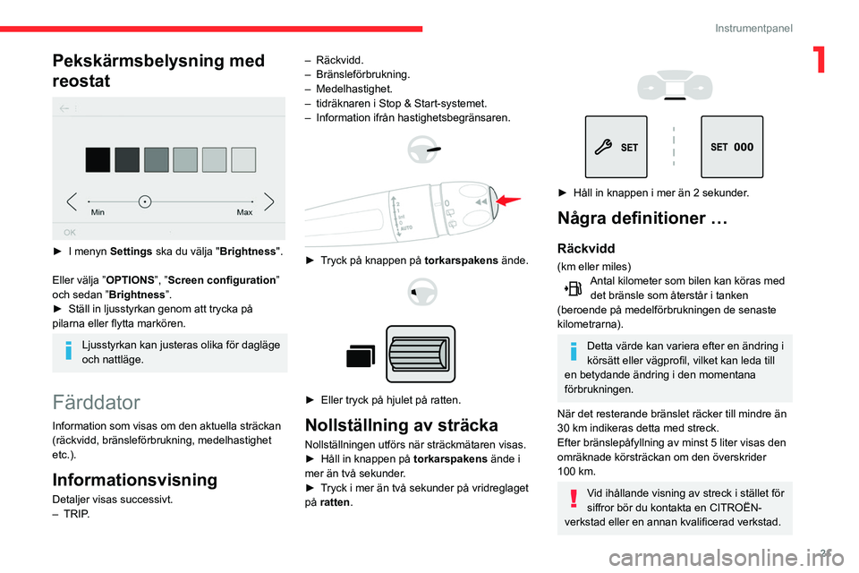 CITROEN BERLINGO VAN 2021  InstruktionsbÖcker (in Swedish) 21
Instrumentpanel
1Pekskärmsbelysning med 
reostat
 
 
► I menyn Settings ska du välja "Brightness".
Eller välja ” OPTIONS”, ”Screen configuration ” 
och sedan ” Brightness”.