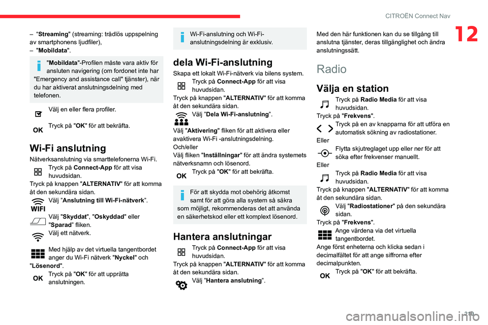 CITROEN BERLINGO VAN 2021  InstruktionsbÖcker (in Swedish) 219
CITROËN Connect Nav
12– “Streaming" (streaming: trådlös uppspelning 
av smartphonens ljudfiler),
–
  "Mobildata".
"Mobildata "-Profilen måste vara aktiv för 
anslute