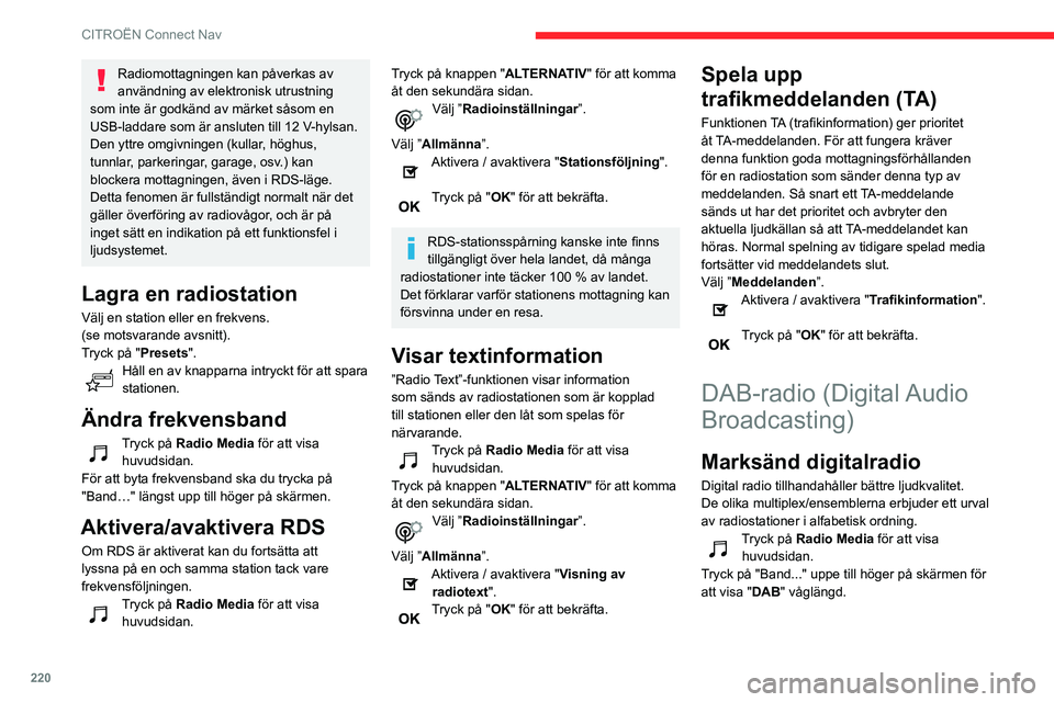 CITROEN BERLINGO VAN 2021  InstruktionsbÖcker (in Swedish) 220
CITROËN Connect Nav
Radiomottagningen kan påverkas av 
användning av elektronisk utrustning 
som inte är godkänd av märket såsom en 
USB-laddare som är ansluten till 12 V-hylsan.
Den yttre