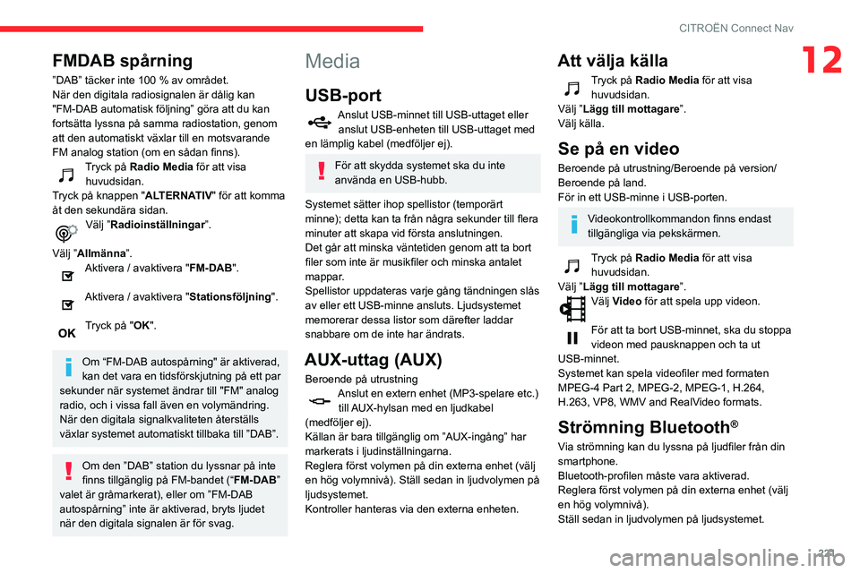 CITROEN BERLINGO VAN 2021  InstruktionsbÖcker (in Swedish) 221
CITROËN Connect Nav
12FMDAB spårning
”DAB” täcker inte 100 % av området.
När den digitala radiosignalen är dålig kan 
"FM-DAB automatisk följning” göra att du kan 
fortsätta ly
