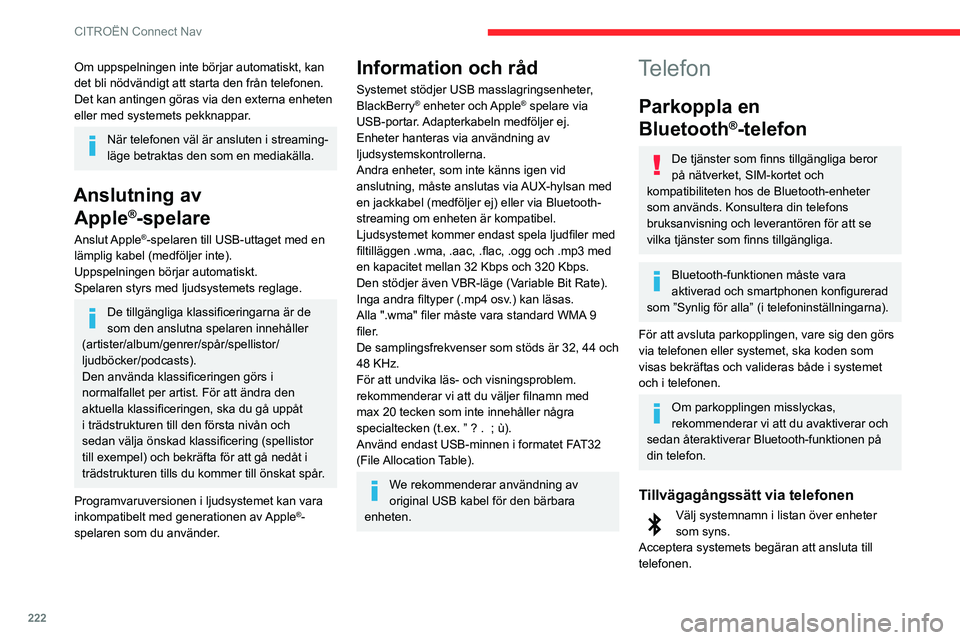 CITROEN BERLINGO VAN 2021  InstruktionsbÖcker (in Swedish) 222
CITROËN Connect Nav
Om uppspelningen inte börjar automatiskt, kan 
det bli nödvändigt att starta den från telefonen.
Det kan antingen göras via den externa enheten 
eller med systemets pekkn