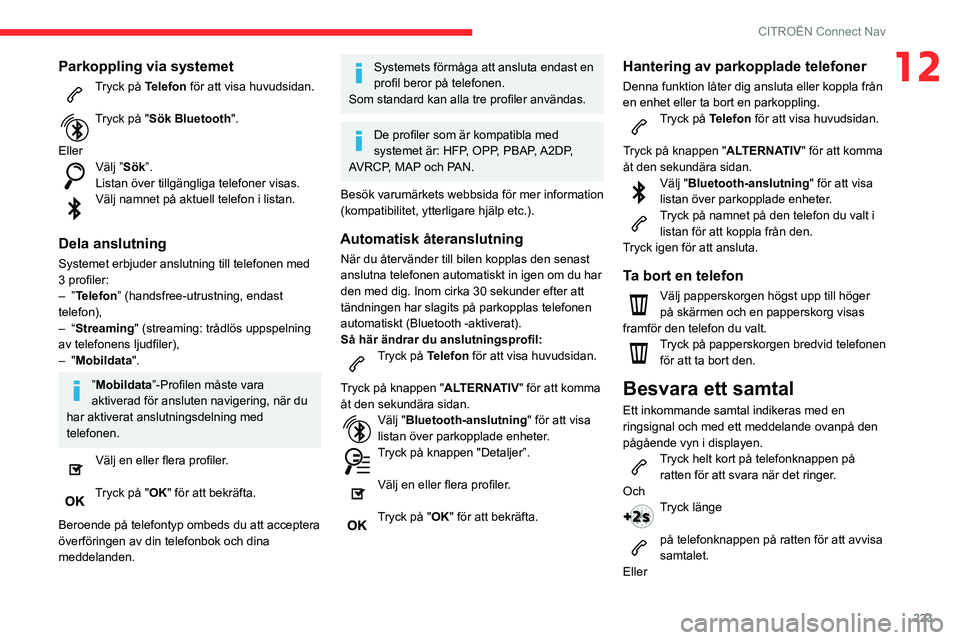 CITROEN BERLINGO VAN 2021  InstruktionsbÖcker (in Swedish) 223
CITROËN Connect Nav
12Parkoppling via systemet
Tryck på Telefon för att visa huvudsidan. 
Tryck på "Sök Bluetooth". 
Eller
Välj ”Sök”.
Listan över tillgängliga telefoner visas