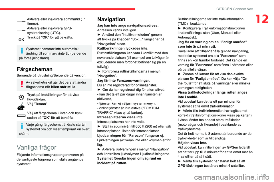 CITROEN BERLINGO VAN 2021  InstruktionsbÖcker (in Swedish) 227
CITROËN Connect Nav
12Aktivera eller inaktivera sommartid (+1 timme).
Aktivera eller inaktivera GPS-synkronisering (UTC).
Tryck på "OK" för att bekräfta. 
Systemet hanterar inte automa