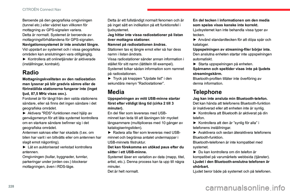 CITROEN BERLINGO VAN 2021  InstruktionsbÖcker (in Swedish) 228
CITROËN Connect Nav
Beroende på den geografiska omgivningen 
(tunnel etc.) eller vädret kan villkoren för 
mottagning av GPS-signalen variera.
Detta är normalt. Systemet är beroende av 
mott