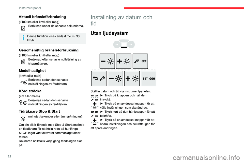 CITROEN BERLINGO VAN 2021  InstruktionsbÖcker (in Swedish) 22
Instrumentpanel
Aktuell bränsleförbrukning
(l/100 km eller km/l eller mpg)Beräknad under de senaste sekunderna. 
Denna funktion visas endast fr.o.m. 30 
km/h.
Genomsnittlig bränsleförbrukning
