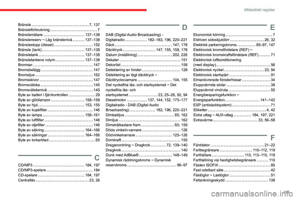 CITROEN BERLINGO VAN 2021  InstruktionsbÖcker (in Swedish) 231
Alfabetiskt register
Bränsle    7, 137
Bränsleförbrukning     
7
Bränslemätare
    
137–138
Bränslereserv ~ Låg bränslenivå
    
137–138
Bränslestopp (diesel)
    
152
Bränsle (tank