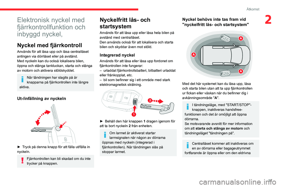 CITROEN BERLINGO VAN 2021  InstruktionsbÖcker (in Swedish) 23
Åtkomst
2Elektronisk nyckel med 
fjärrkontrollfunktion och 
inbyggd nyckel,
Nyckel med fjärrkontroll
Används för att låsa upp och låsa centrallåset 
antingen via dörrlåset eller på avst�