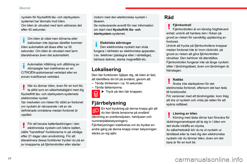 CITROEN BERLINGO VAN 2021  InstruktionsbÖcker (in Swedish) 24
Åtkomst
nyckeln för Nyckelfritt lås- och startsystem-
systemet har lämnats inuti bilen.
Om bilen är utrustad med larm aktiveras det 
efter 45 sekunder.
Om bilen är olåst men dörrarna eller 