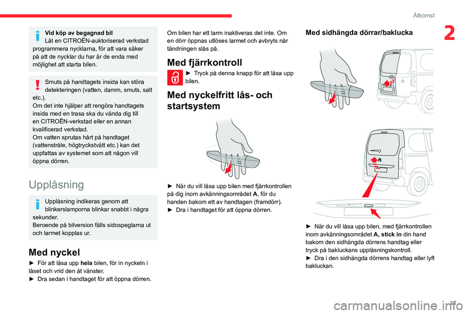 CITROEN BERLINGO VAN 2021  InstruktionsbÖcker (in Swedish) 25
Åtkomst
2Vid köp av begagnad bil
Låt en CITROËN-auktoriserad verkstad 
programmera nycklarna, för att vara säker 
på att de nycklar du har är de enda med 
möjlighet att starta bilen.
Smuts