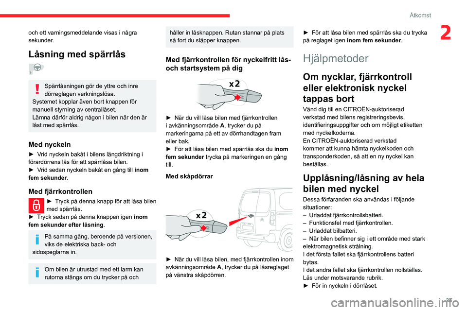 CITROEN BERLINGO VAN 2021  InstruktionsbÖcker (in Swedish) 27
Åtkomst
2och ett varningsmeddelande visas i några 
sekunder.
Låsning med spärrlås  
Spärrlåsningen gör de yttre och inre 
dörreglagen verkningslösa.
Systemet kopplar även bort knappen f