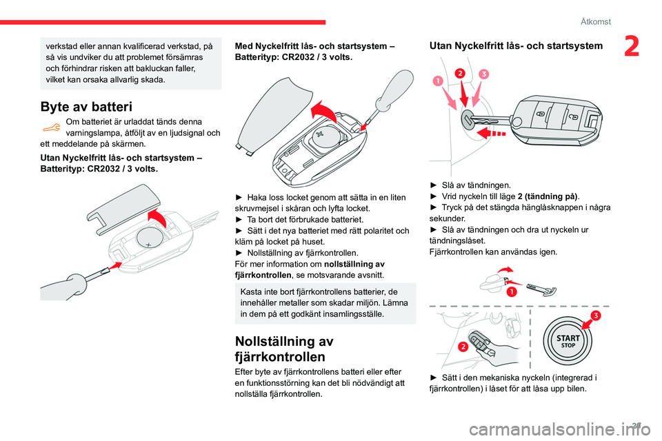 CITROEN BERLINGO VAN 2021  InstruktionsbÖcker (in Swedish) 29
Åtkomst
2verkstad eller annan kvalificerad verkstad, på 
så vis undviker du att problemet försämras 
och förhindrar risken att bakluckan faller, 
vilket kan orsaka allvarlig skada.
Byte av ba