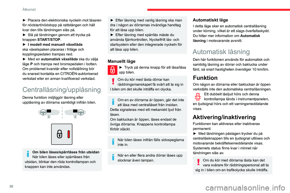 CITROEN BERLINGO VAN 2021  InstruktionsbÖcker (in Swedish) 30
Åtkomst
► Placera den elektroniska nyckeln mot läsaren 
för nödstart/nödstopp på rattstången och håll 
kvar den tills tändningen slås på.
►
 
Slå på tändningen genom att trycka p
