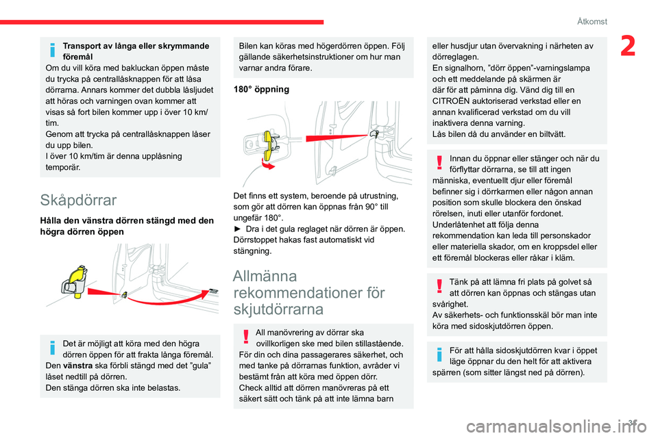 CITROEN BERLINGO VAN 2021  InstruktionsbÖcker (in Swedish) 31
Åtkomst
2Transport av långa eller skrymmande 
föremål
Om du vill köra med bakluckan öppen måste 
du trycka på centrallåsknappen för att låsa 
dörrarna. Annars kommer det dubbla låsljud