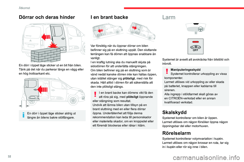 CITROEN BERLINGO VAN 2021  InstruktionsbÖcker (in Swedish) 32
Åtkomst
Dörrar och deras hinder 
 
En dörr i öppet läge sticker ut en bit från bilen. 
Tänk på det när du parkerar längs en vägg eller 
en hög trottoarkant etc.
 
 
En dörr i öppet l