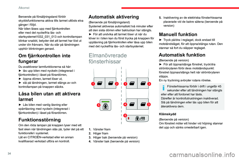 CITROEN BERLINGO VAN 2021  InstruktionsbÖcker (in Swedish) 34
Åtkomst
Beroende på försäljningsland förblir 
skyddsfunktionerna aktiva tills larmet utlösts elva 
gånger i följd.
När bilen låses upp med fjärrkontrollen 
eller med det nyckelfria lås-