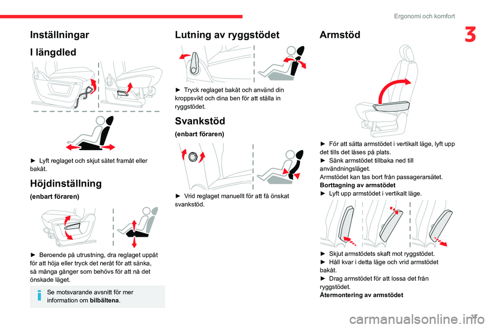 CITROEN BERLINGO VAN 2021  InstruktionsbÖcker (in Swedish) 37
Ergonomi och komfort
3Inställningar
I längdled
 
 
► Lyft reglaget och skjut sätet framåt eller 
bakåt.
Höjdinställning
(enbart föraren) 
 
► Beroende på utrustning, dra reglaget uppå