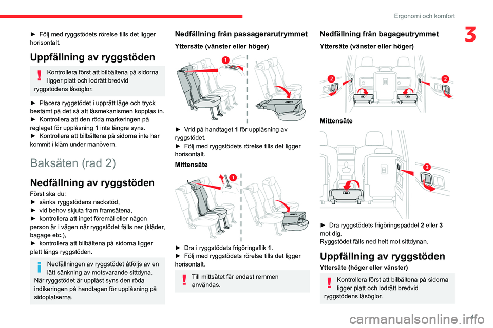 CITROEN BERLINGO VAN 2021  InstruktionsbÖcker (in Swedish) 41
Ergonomi och komfort
3► Följ med ryggstödets rörelse tills det ligger 
horisontalt.
Uppfällning av ryggstöden
Kontrollera först att bilbältena på sidorna 
ligger platt och lodrätt bredvi