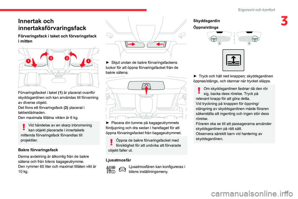 CITROEN BERLINGO VAN 2021  InstruktionsbÖcker (in Swedish) 45
Ergonomi och komfort
3Innertak och 
innertaksförvaringsfack
Förvaringsfack i taket och förvaringsfack 
i mitten 
 
 
Förvaringsfacket i taket (1) är placerat ovanför 
skyddsgardinen och kan a