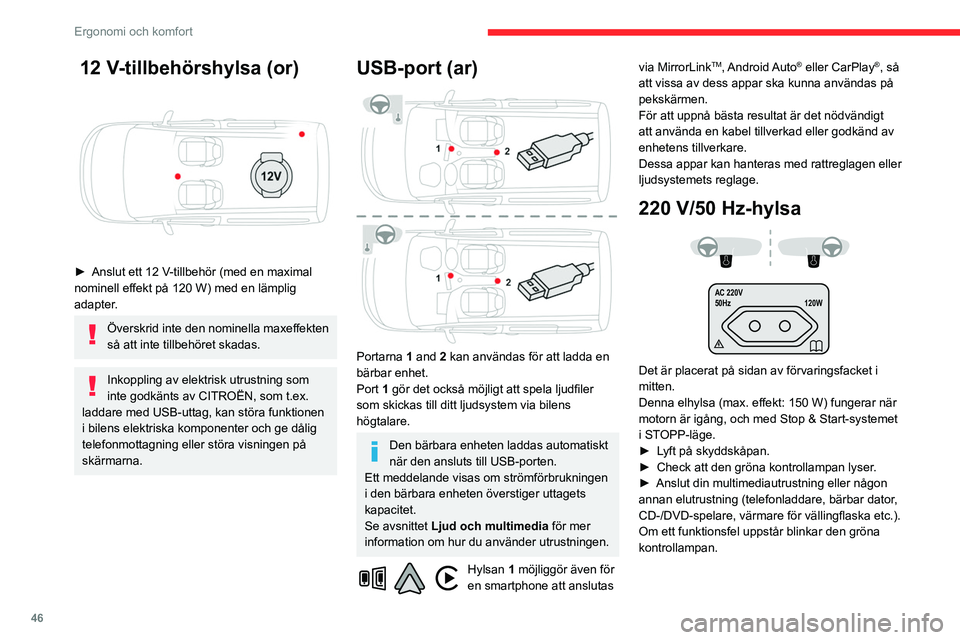 CITROEN BERLINGO VAN 2021  InstruktionsbÖcker (in Swedish) 46
Ergonomi och komfort
 12 V-tillbehörshylsa (or) 
 
► Anslut ett 12 V-tillbehör (med en maximal 
nominell effekt på 120 W) med en lämplig 
adapter.
Överskrid inte den nominella maxeffekten 
s