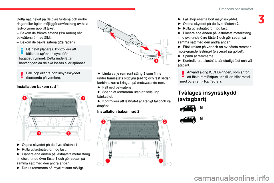 CITROEN BERLINGO VAN 2021 InstruktionsbÖcker (in Swedish) 49
Ergonomi och komfort
3Detta nät, hakat på de övre fästena och nedre
ringar eller öglor, möjliggör användning av hela
lastvolymen upp till taket:
–
Bakom de främre sätena (1:a raden) CITROEN BERLINGO VAN 2021 InstruktionsbÖcker (in Swedish) 49
Ergonomi och komfort
3Detta nät, hakat på de övre fästena och nedre
ringar eller öglor, möjliggör användning av hela
lastvolymen upp till taket:
–
Bakom de främre sätena (1:a raden)