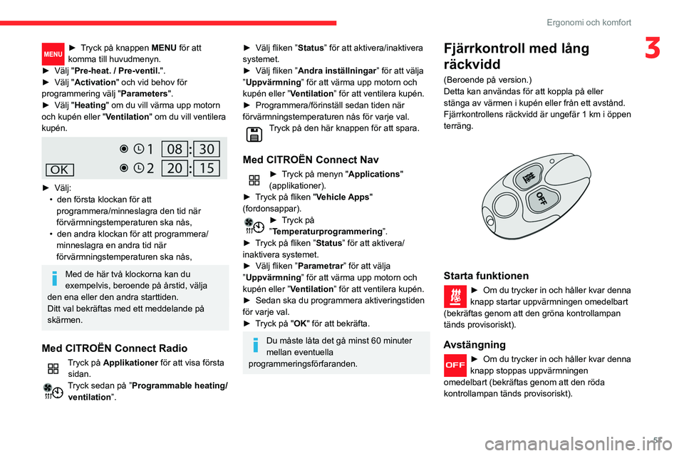 CITROEN BERLINGO VAN 2021 InstruktionsbÖcker (in Swedish) 57
Ergonomi och komfort
3► Tryck på knappen MENU för att
komma till huvudmenyn.
►
Välj "
Pre-heat. / Pre-ventil.".
►
Välj "
Activation" och vid behov för
programmeri CITROEN BERLINGO VAN 2021 InstruktionsbÖcker (in Swedish) 57
Ergonomi och komfort
3► Tryck på knappen MENU för att
komma till huvudmenyn.
►
Välj "
Pre-heat. / Pre-ventil.".
►
Välj "
Activation" och vid behov för
programmeri