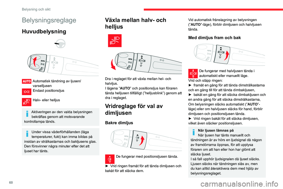 CITROEN BERLINGO VAN 2021 InstruktionsbÖcker (in Swedish) 60
Belysning och sikt
Belysningsreglage
Huvudbelysning
Automatisk tändning av ljusen/ varselljusen
Endast positionsljus
Halv- eller helljus
Aktiveringen av den valda belysningen bekräftas g CITROEN BERLINGO VAN 2021 InstruktionsbÖcker (in Swedish) 60
Belysning och sikt
Belysningsreglage
Huvudbelysning
Automatisk tändning av ljusen/ varselljusen
Endast positionsljus
Halv- eller helljus
Aktiveringen av den valda belysningen bekräftas g