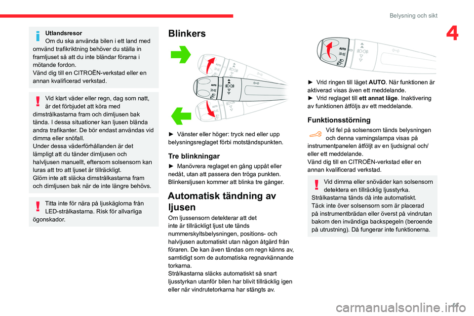 CITROEN BERLINGO VAN 2021 InstruktionsbÖcker (in Swedish) 61
Belysning och sikt
4Utlandsresor
Om du ska använda bilen i ett land med
omvänd trafikriktning behöver du ställa in
framljuset så att du inte bländar förarna i
mötande fordon.
Vänd dig t CITROEN BERLINGO VAN 2021 InstruktionsbÖcker (in Swedish) 61
Belysning och sikt
4Utlandsresor
Om du ska använda bilen i ett land med
omvänd trafikriktning behöver du ställa in
framljuset så att du inte bländar förarna i
mötande fordon.
Vänd dig t