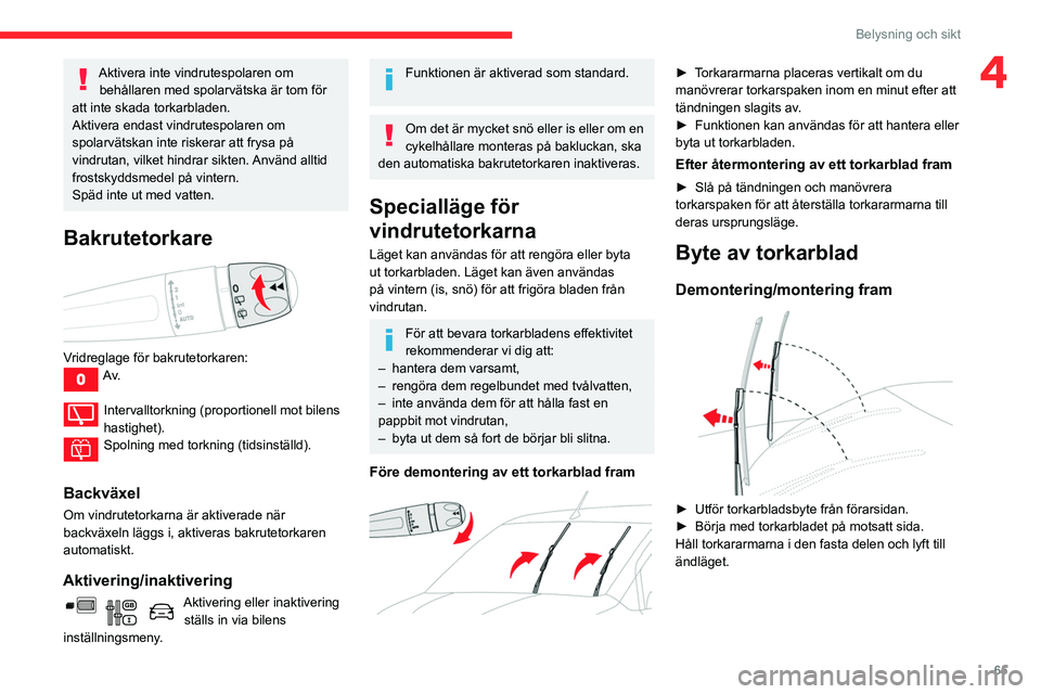 CITROEN BERLINGO VAN 2021 InstruktionsbÖcker (in Swedish) 65
Belysning och sikt
4Aktivera inte vindrutespolaren om behållaren med spolarvätska är tom för
att inte skada torkarbladen.
Aktivera endast vindrutespolaren om
spolarvätskan inte riskerar att CITROEN BERLINGO VAN 2021 InstruktionsbÖcker (in Swedish) 65
Belysning och sikt
4Aktivera inte vindrutespolaren om behållaren med spolarvätska är tom för
att inte skada torkarbladen.
Aktivera endast vindrutespolaren om
spolarvätskan inte riskerar att