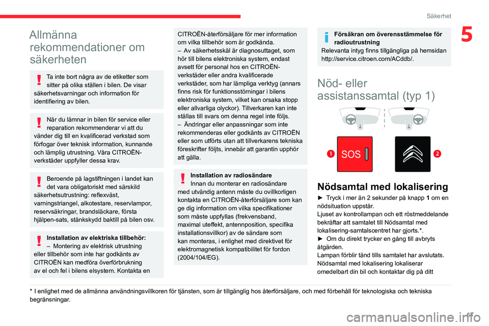 CITROEN BERLINGO VAN 2021 InstruktionsbÖcker (in Swedish) 67
Säkerhet
5Allmänna rekommendationer om
säkerheten
Ta inte bort några av de etiketter som
sitter på olika ställen i bilen. De visar
säkerhetsvarningar och information för
identifiering a CITROEN BERLINGO VAN 2021 InstruktionsbÖcker (in Swedish) 67
Säkerhet
5Allmänna rekommendationer om
säkerheten
Ta inte bort några av de etiketter som
sitter på olika ställen i bilen. De visar
säkerhetsvarningar och information för
identifiering a