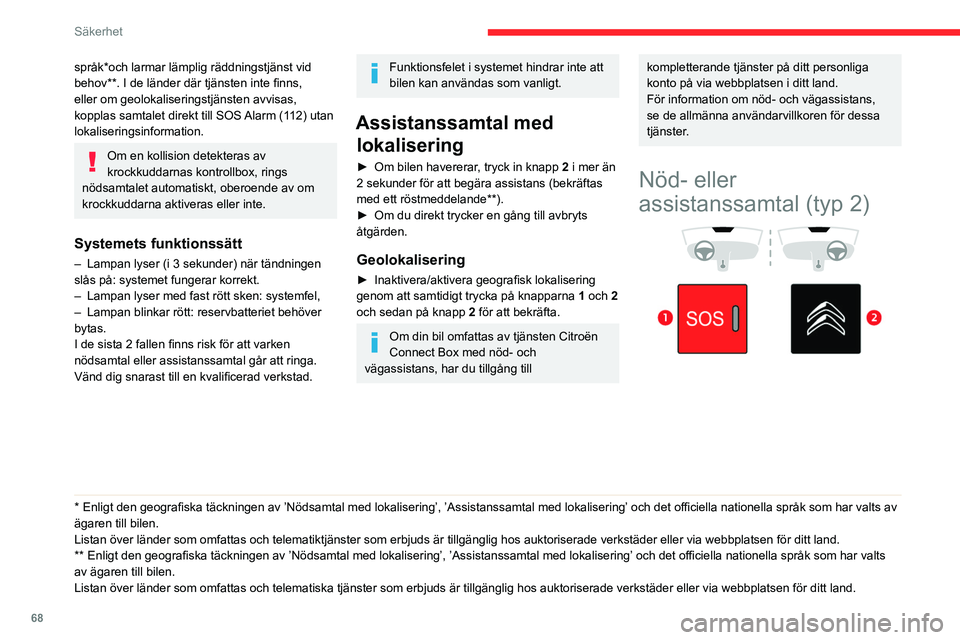CITROEN BERLINGO VAN 2021 InstruktionsbÖcker (in Swedish) 68
Säkerhet
språk*och larmar lämplig räddningstjänst vid
behov**. I de länder där tjänsten inte finns,
eller om geolokaliseringstjänsten avvisas,
kopplas samtalet direkt till SOS Alarm (11 CITROEN BERLINGO VAN 2021 InstruktionsbÖcker (in Swedish) 68
Säkerhet
språk*och larmar lämplig räddningstjänst vid
behov**. I de länder där tjänsten inte finns,
eller om geolokaliseringstjänsten avvisas,
kopplas samtalet direkt till SOS Alarm (11