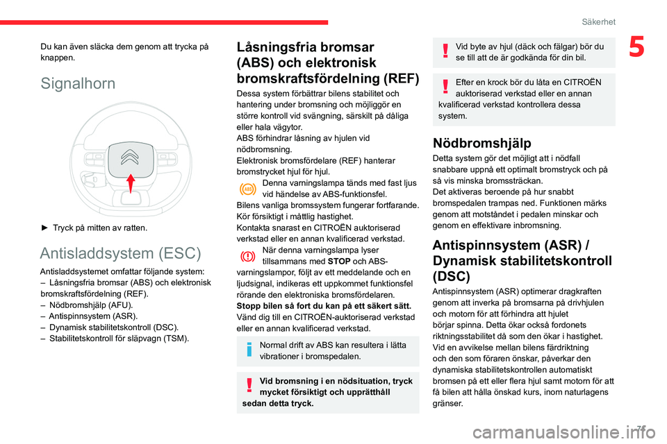 CITROEN BERLINGO VAN 2021  InstruktionsbÖcker (in Swedish) 71
Säkerhet
5Du kan även släcka dem genom att trycka på 
knappen.
Signalhorn 
 
► Tryck på mitten av ratten.
Antisladdsystem (ESC)
Antisladdsystemet omfattar följande system:–  Låsningsfria