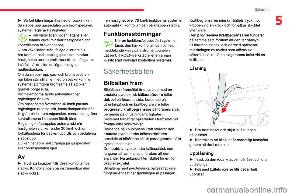 CITROEN BERLINGO VAN 2021  InstruktionsbÖcker (in Swedish) 75
Säkerhet
5► Så fort bilen börjar åka nedför backen kan 
du släppa upp gaspedalen och bromspedalen, 
systemet reglerar hastigheten:
– om växellådan ligger i ettans eller 
tvåans växel 