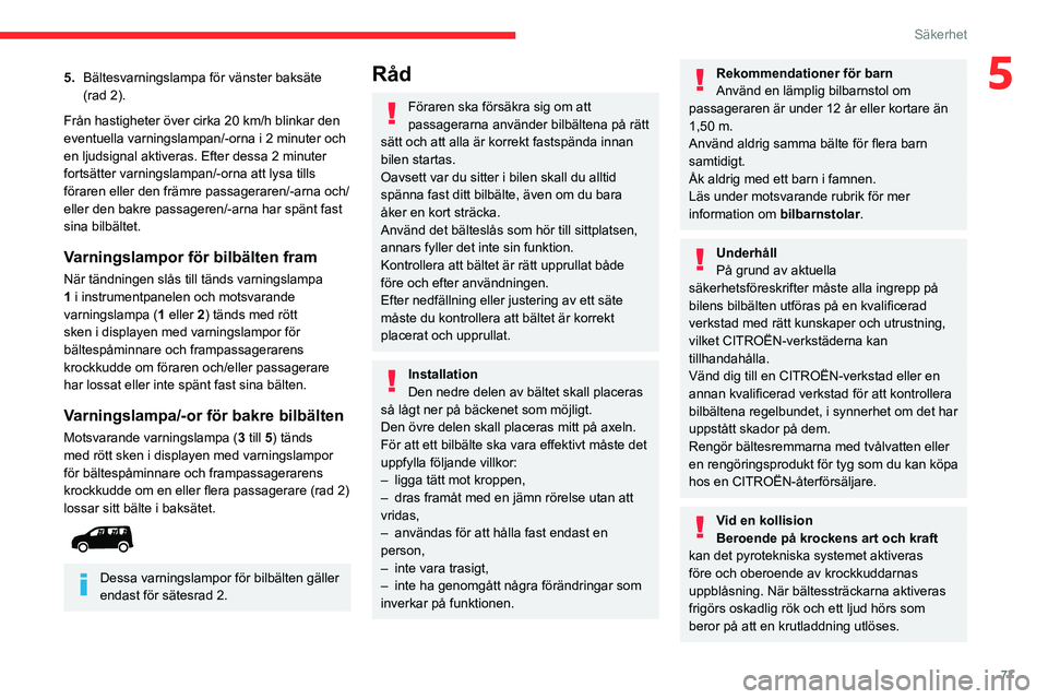 CITROEN BERLINGO VAN 2021  InstruktionsbÖcker (in Swedish) 77
Säkerhet
55.Bältesvarningslampa för vänster baksäte 
(rad 2).
Från hastigheter över cirka 20
  km/h blinkar den 
eventuella varningslampan/-orna i 2 minuter och 
en ljudsignal aktiveras. Eft