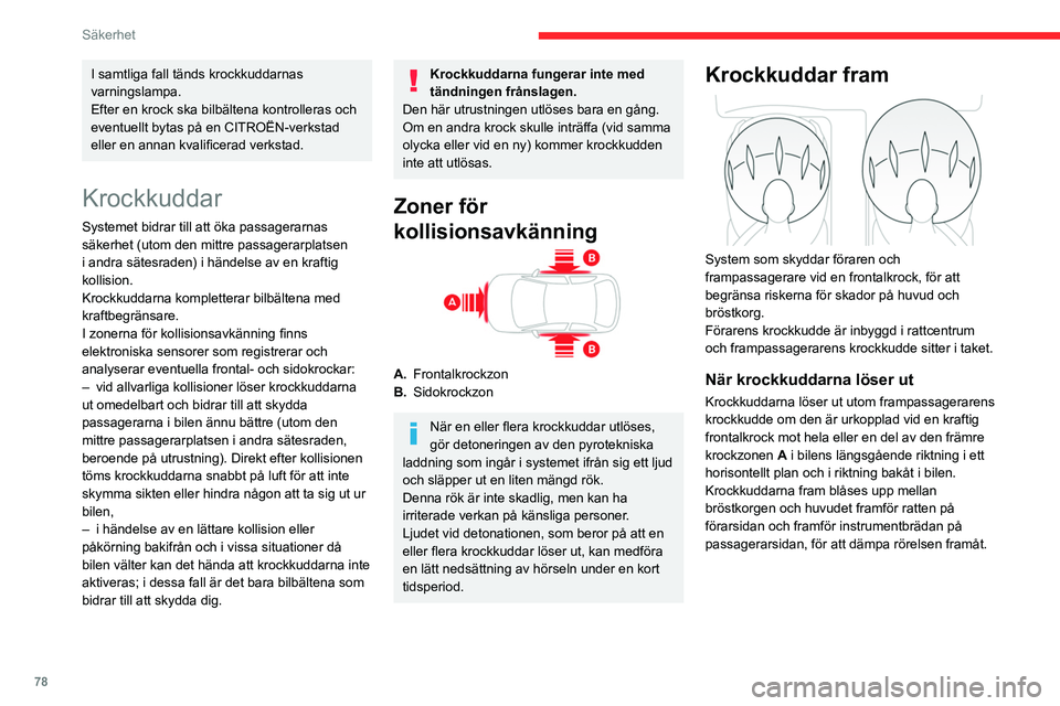 CITROEN BERLINGO VAN 2021  InstruktionsbÖcker (in Swedish) 78
Säkerhet
I samtliga fall tänds krockkuddarnas 
varningslampa.
Efter en krock ska bilbältena kontrolleras och 
eventuellt bytas på en CITROËN-verkstad 
eller en annan kvalificerad verkstad.
Kro