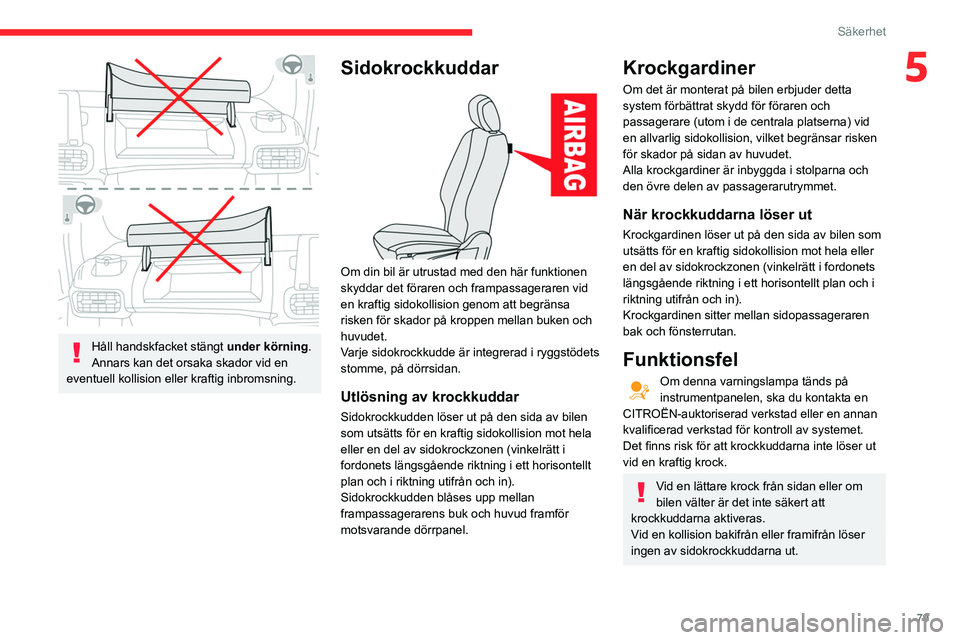CITROEN BERLINGO VAN 2021 InstruktionsbÖcker (in Swedish) 79
Säkerhet
5
Håll handskfacket stängt under körning.
Annars kan det orsaka skador vid en
eventuell kollision eller kraftig inbromsning.
Sidokrockkuddar
Om din bil är utrustad med den här CITROEN BERLINGO VAN 2021 InstruktionsbÖcker (in Swedish) 79
Säkerhet
5
Håll handskfacket stängt under körning.
Annars kan det orsaka skador vid en
eventuell kollision eller kraftig inbromsning.
Sidokrockkuddar
Om din bil är utrustad med den här